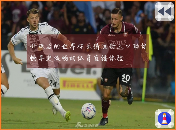 升级后的世界杯竞猜注册入口助你畅享更流畅的体育直播体验