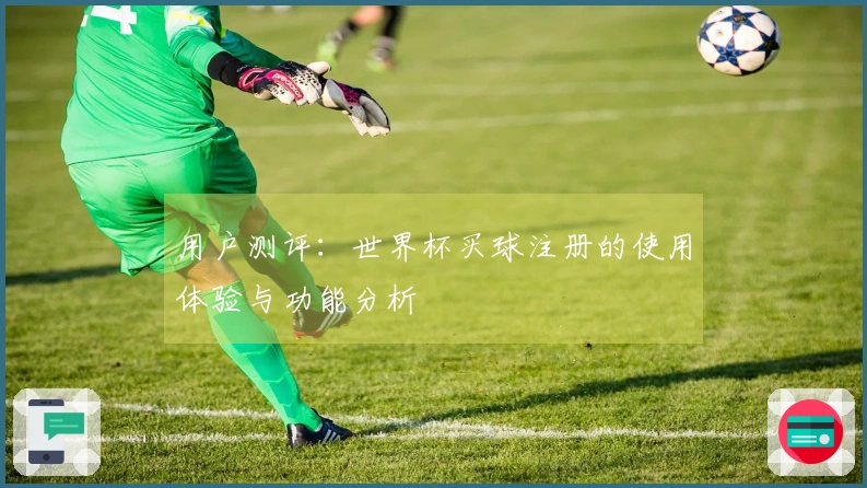 用户测评：世界杯买球注册的使用体验与功能分析