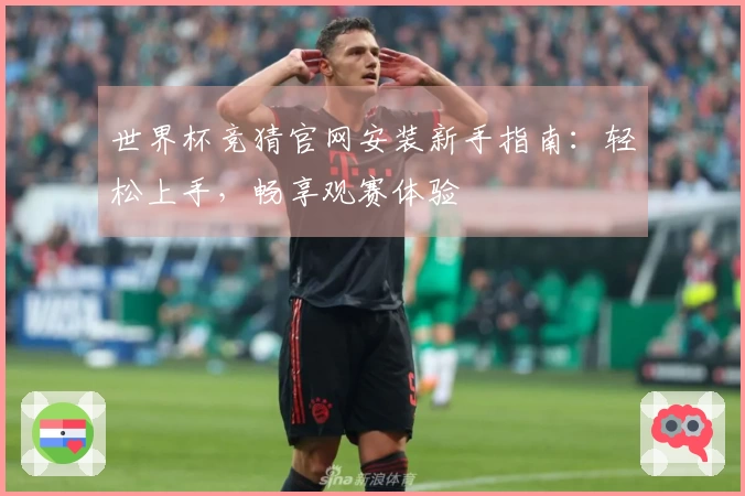 世界杯竞猜官网安装新手指南：轻松上手，畅享观赛体验